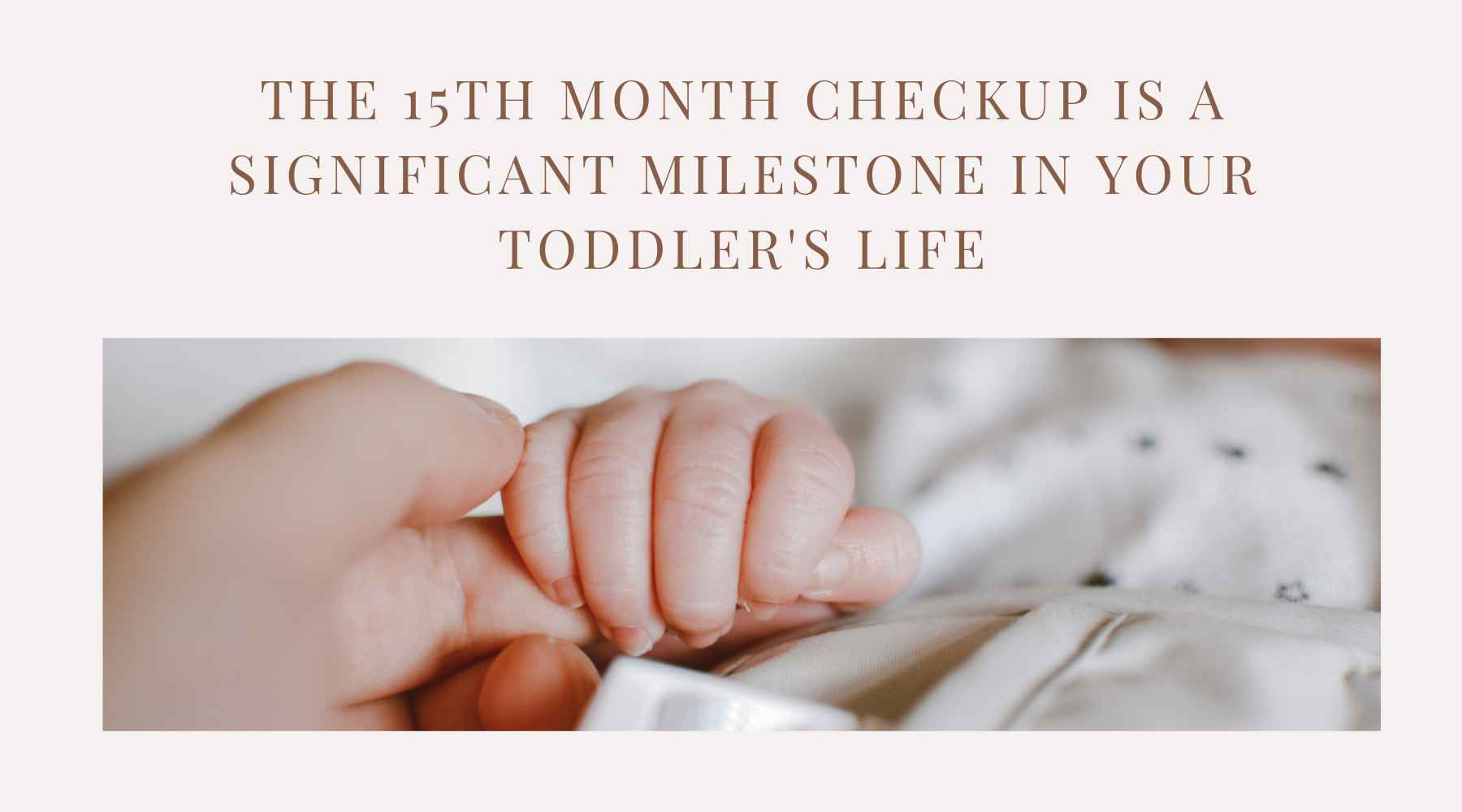 What to Expect for Your Toddler’s 15-Month Checkup